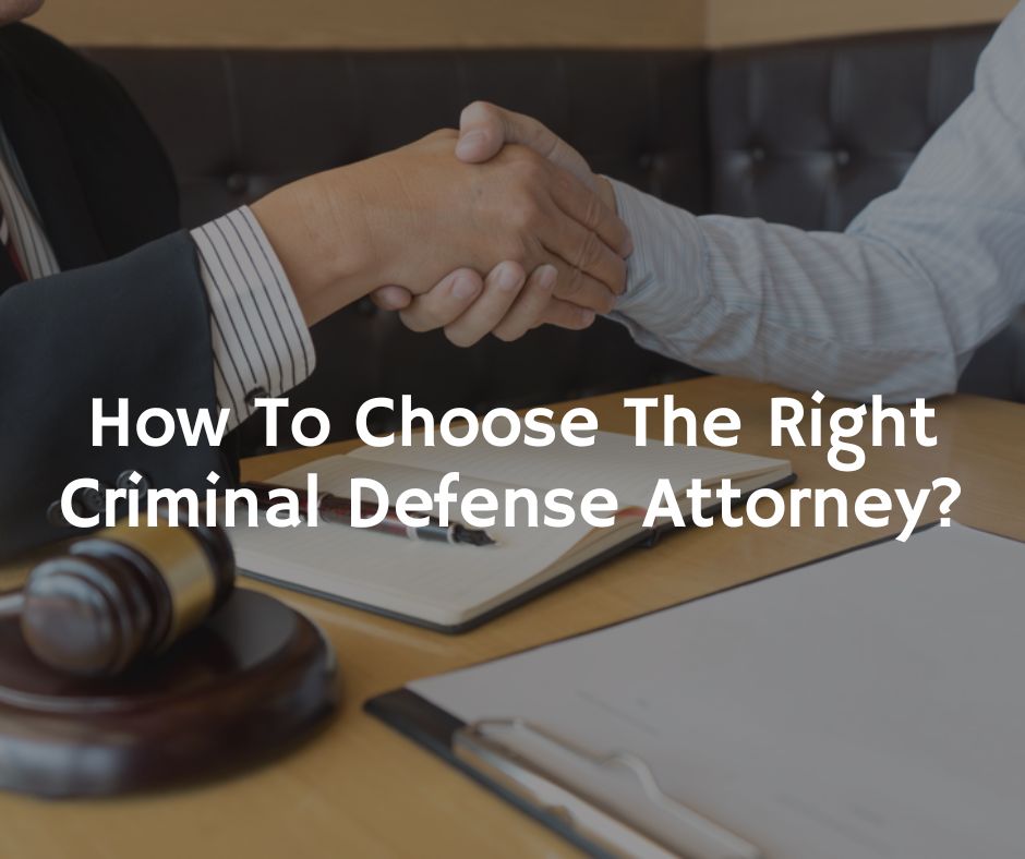 How To Choose The Right Criminal Defense Attorney