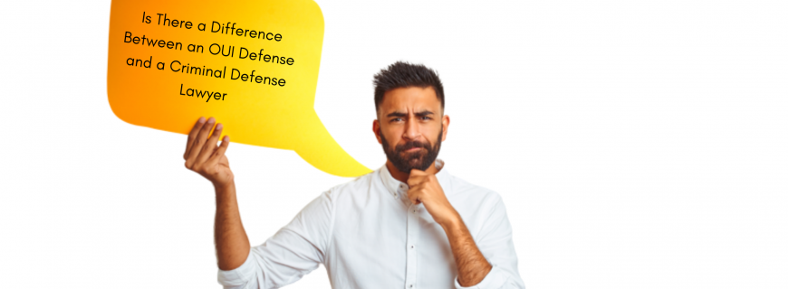 is_there_a_difference_between_an_oui_defense_and_a_criminal_defense_lawyer