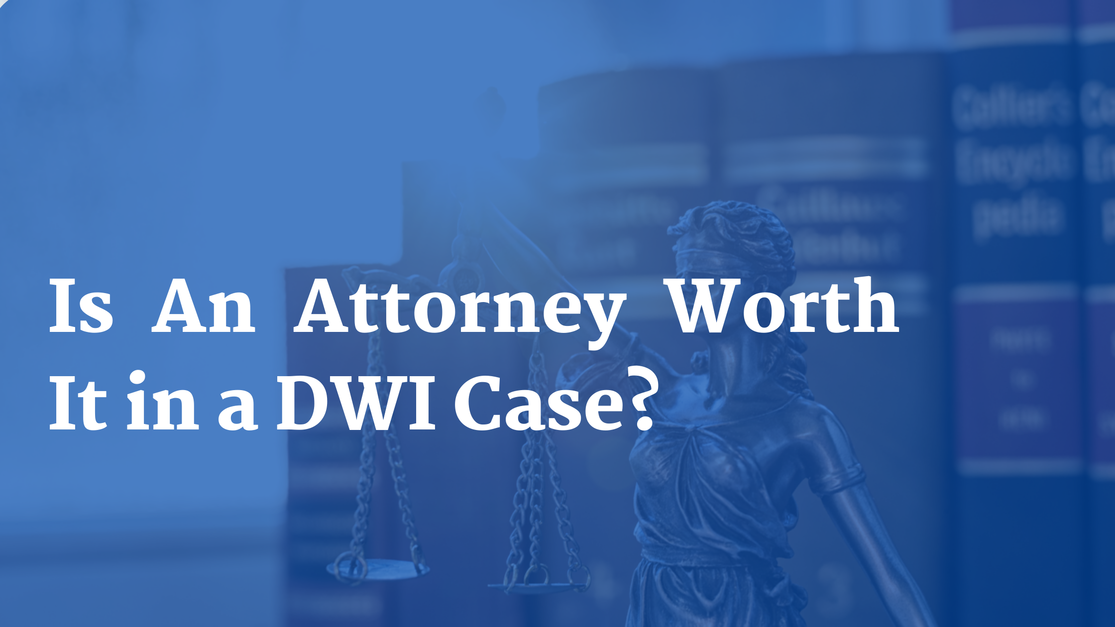 is-an-attorney-worth-it-in-a-dwi-case