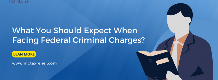 What You Should Expect When Facing Federal Criminal Charges