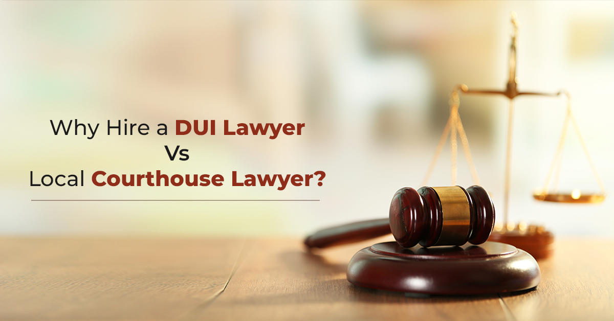 why hire a DUI lawyer vs local courthouse lawyer